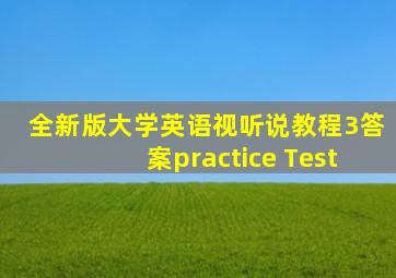 全新版大学英语视听说教程3答案practice Test